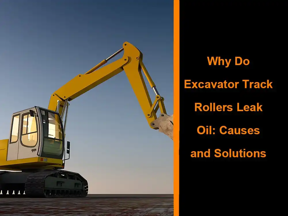 Why do excavator track rollers leak oil: causes and solutions